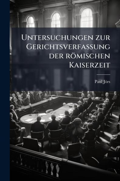 Untersuchungen zur Gerichtsverfassung der römischen Kaiserzeit
