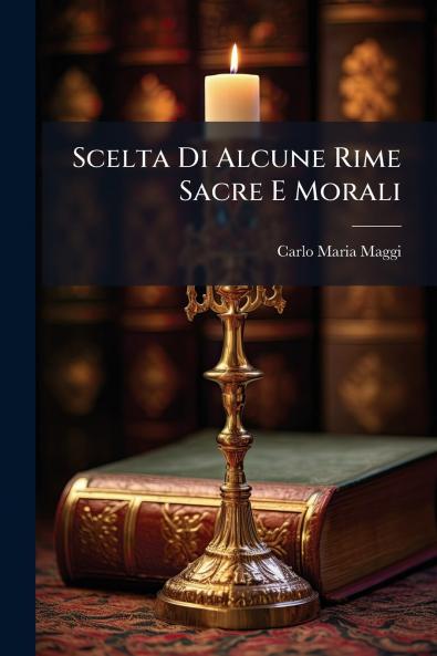 Scelta Di Alcune Rime Sacre E Morali