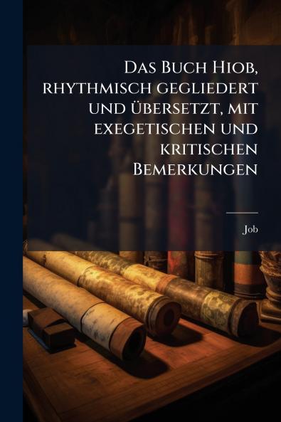 Buch Hiob rhythmisch gegliedert und Ã1/4bersetzt mit exegetischen und kritischen Bemerkungen