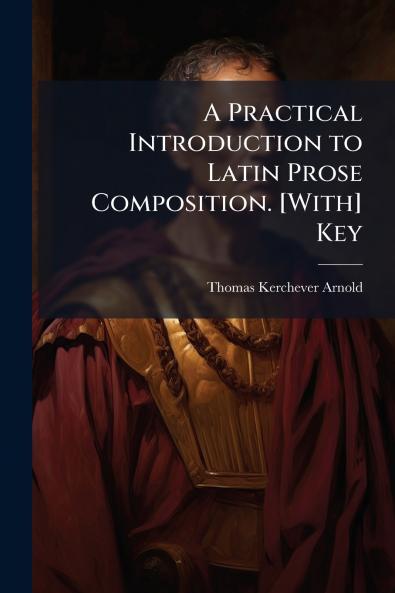 Practical Introduction to Latin Prose Composition. [With] Key