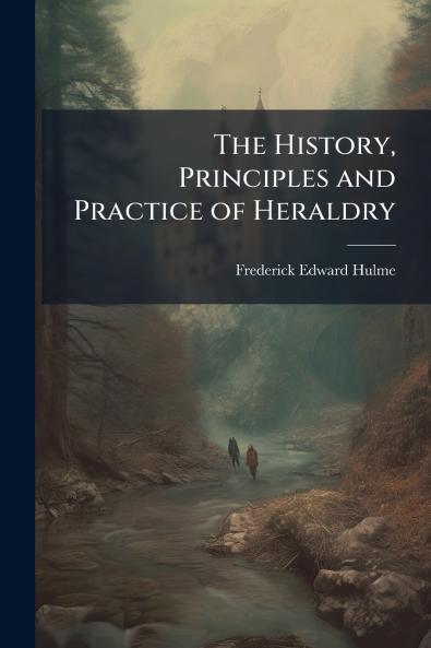 History Principles and Practice of Heraldry