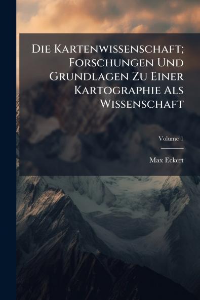 Kartenwissenschaft; Forschungen Und Grundlagen Zu Einer Kartographie Als Wissenschaft