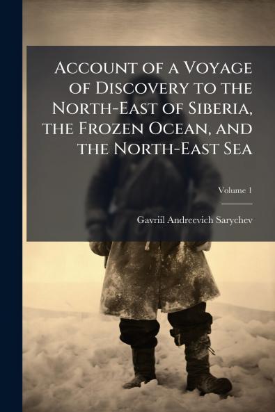 Account of a Voyage of Discovery to the North-East of Siberia the Frozen Ocean and the North-East Sea