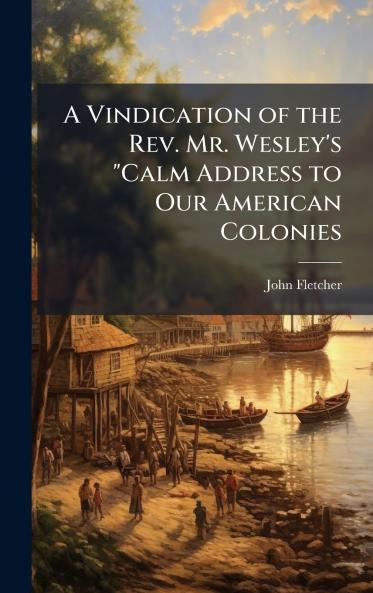 Vindication of the Rev. Mr. Wesley's Calm Address to Our American Colonies