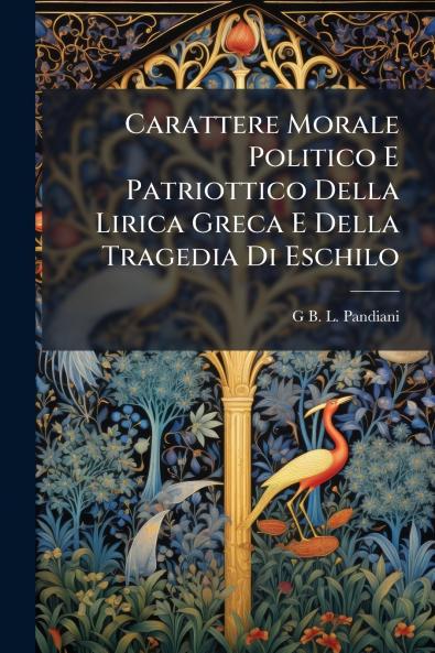 Carattere Morale Politico E Patriottico Della Lirica Greca E Della Tragedia Di Eschilo