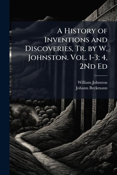 History of Inventions and Discoveries Tr. by W. Johnston. Vol. 1-3; 4 2Nd Ed