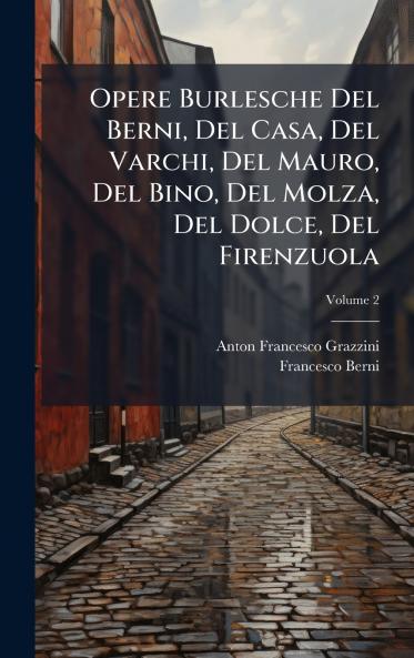 Opere Burlesche Del Berni Del Casa Del Varchi Del Mauro Del Bino Del Molza Del Dolce Del Firenzuola