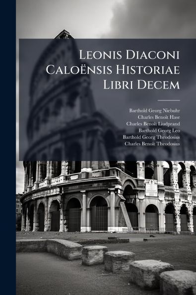 Leonis Diaconi Caloënsis Historiae Libri Decem