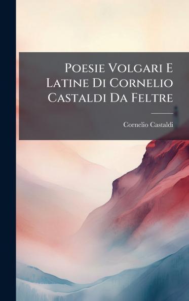 Poesie Volgari E Latine Di Cornelio Castaldi Da Feltre