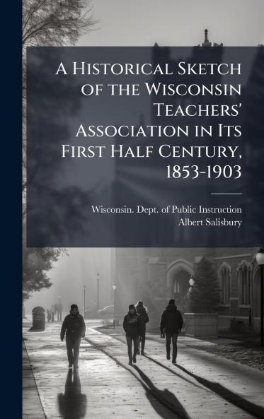Historical Sketch of the Wisconsin Teachers' Association in Its First Half Century 1853-1903