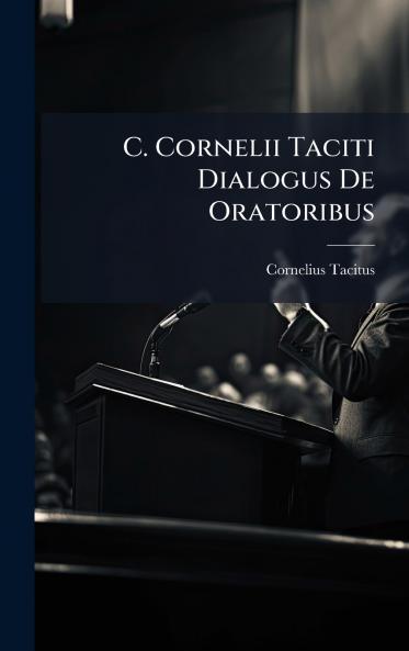 C. Cornelii Taciti Dialogus De Oratoribus