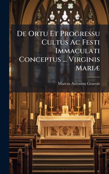 De Ortu Et Progressu Cultus Ac Festi Immaculati Conceptus ... Virginis MariÃ]