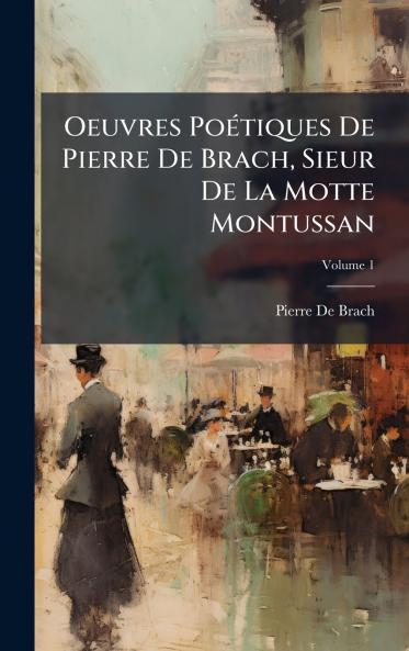 Oeuvres PoÃ(c)tiques De Pierre De Brach Sieur De La Motte Montussan