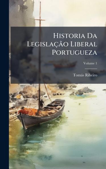 Historia Da LegislaçÃ£o Liberal Portugueza