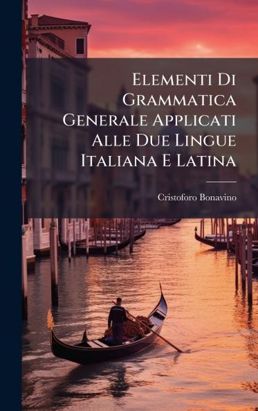 Elementi Di Grammatica Generale Applicati Alle Due Lingue Italiana E Latina