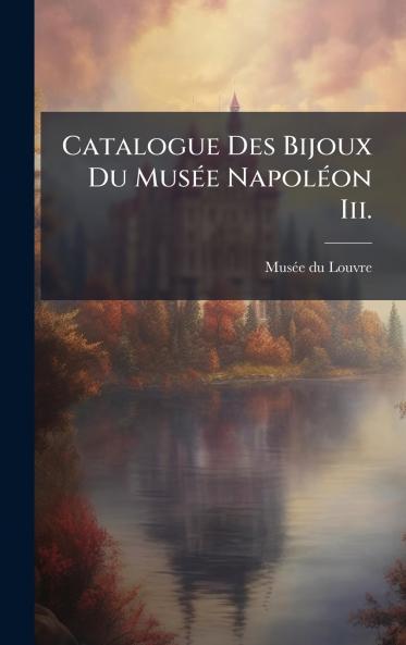 Catalogue Des Bijoux Du MusÃ(c)e NapolÃ(c)on Iii.