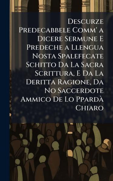 Descurze Predecabbele Comm' a Dicere Sermune E Predeche a Llengua Nosta Spalefecate Schitto Da La Sacra Scrittura E Da La Deritta Ragione Da No Saccerdote Ammico De Lo PpardÃ Chiaro