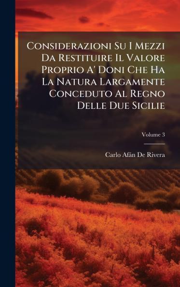 Considerazioni Su I Mezzi Da Restituire Il Valore Proprio A' Doni Che Ha La Natura Largamente Conceduto Al Regno Delle Due Sicilie
