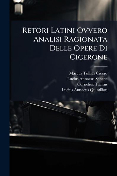 Retori Latini Ovvero Analisi Ragionata Delle Opere Di Cicerone