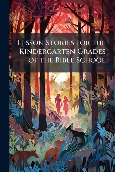 Lesson Stories for the Kindergarten Grades of the Bible School