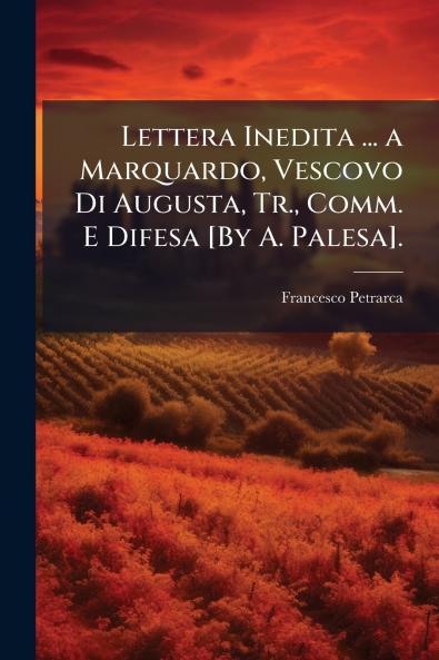 Lettera Inedita ... a Marquardo Vescovo Di Augusta Tr. Comm. E Difesa [By A. Palesa].