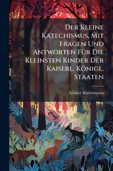 Kleine Katechismus Mit Fragen Und Antworten FÃ1/4r Die Kleinsten Kinder Der Kaiserl. Königl. Staaten