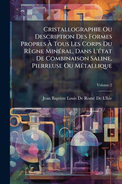 Cristallographie Ou Description Des Formes Propres Ã Tous Les Corps Du Règne MinÃ(c)ral Dans L'Ã(c)tat De Combinaison Saline Pierreuse Ou MÃ(c)tallique