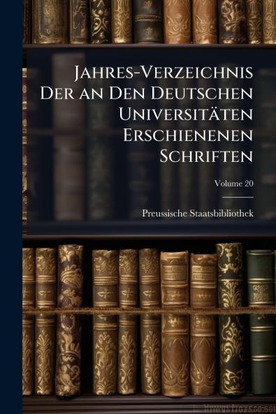 Jahres-Verzeichnis Der an Den Deutschen Universitäten Erschienenen Schriften