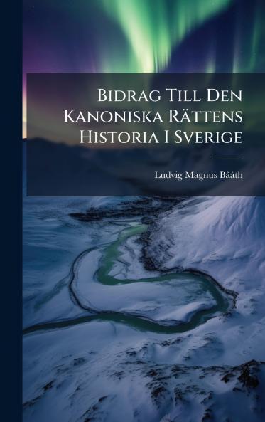 Bidrag Till Den Kanoniska Rättens Historia I Sverige
