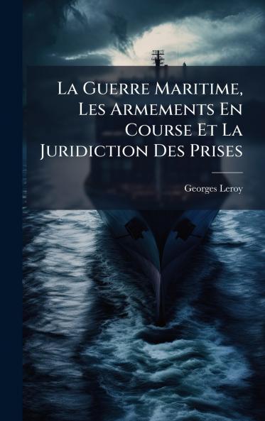 Guerre Maritime Les Armements En Course Et La Juridiction Des Prises
