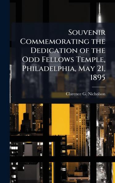 Souvenir Commemorating the Dedication of the Odd Fellows Temple Philadelphia May 21 1895