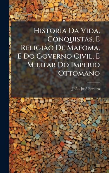 Historia Da Vida Conquistas E ReligiÃ£o De Mafoma E Do Governo Civil E Militar Do Imperio Ottomano