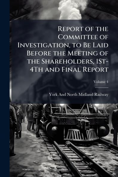 Report of the Committee of Investigation to Be Laid Before the Meeting of the Shareholders 1St-4Th and Final Report