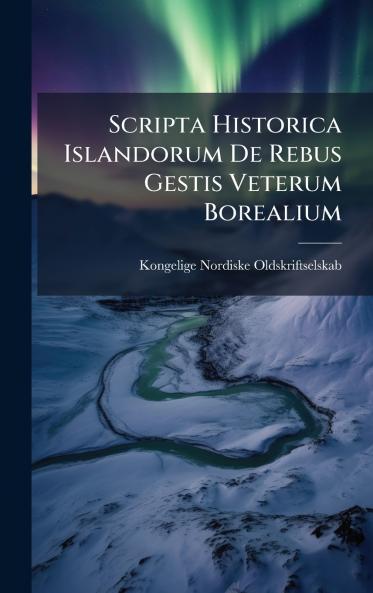 Scripta Historica Islandorum De Rebus Gestis Veterum Borealium