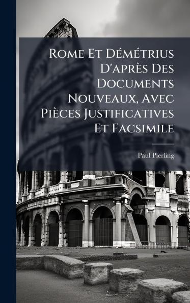 Rome Et DÃ(c)mÃ(c)trius D'après Des Documents Nouveaux Avec Pièces Justificatives Et Facsimile
