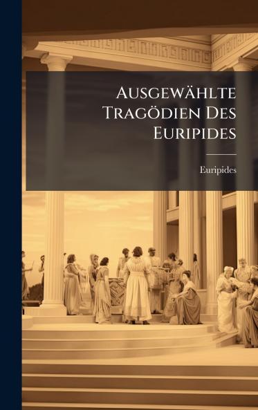 Ausgewählte Tragödien Des Euripides