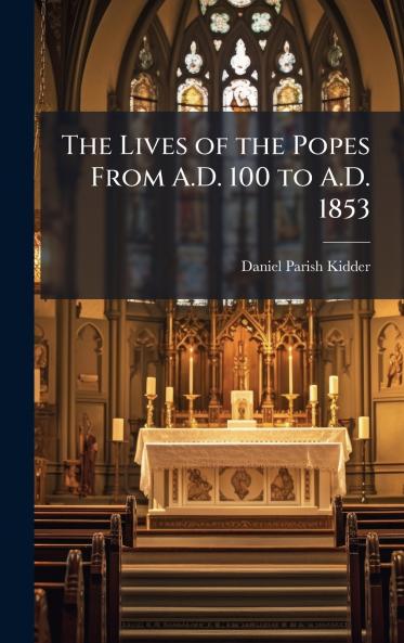 Lives of the Popes From A.D. 100 to A.D. 1853