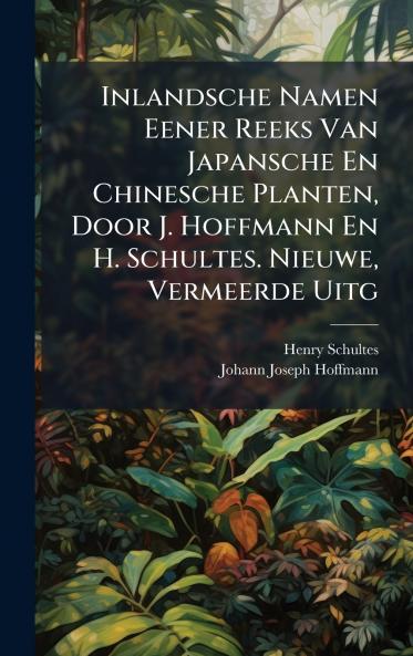 Inlandsche Namen Eener Reeks Van Japansche En Chinesche Planten Door J. Hoffmann En H. Schultes. Nieuwe Vermeerde Uitg