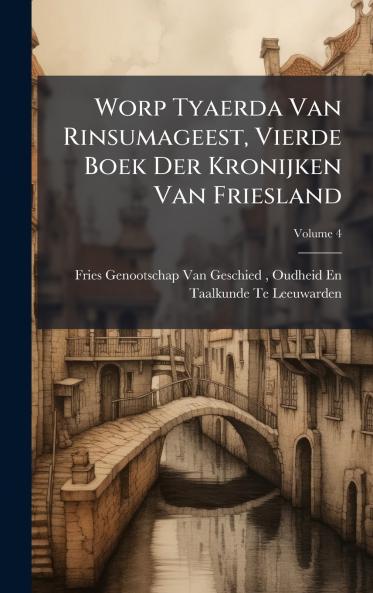 Worp Tyaerda Van Rinsumageest Vierde Boek Der Kronijken Van Friesland