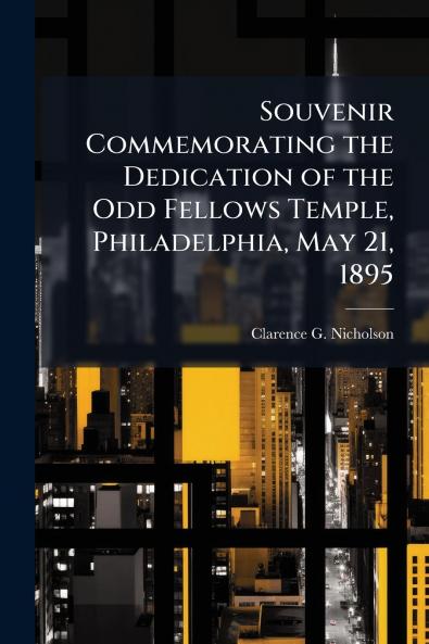 Souvenir Commemorating the Dedication of the Odd Fellows Temple Philadelphia May 21 1895