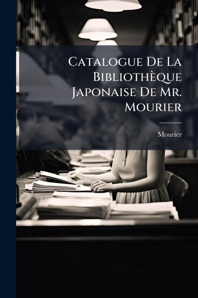 Catalogue De La Bibliothèque Japonaise De Mr. Mourier