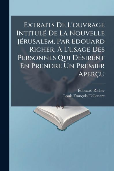 Extraits De L'ouvrage IntitulÃ(c) De La Nouvelle JÃ(c)rusalem Par Edouard Richer Ã&#128; L'usage Des Personnes Qui DÃ(c)sirent En Prendre Un Premier Aperçu