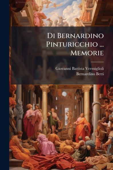 Di Bernardino Pinturicchio ... Memorie