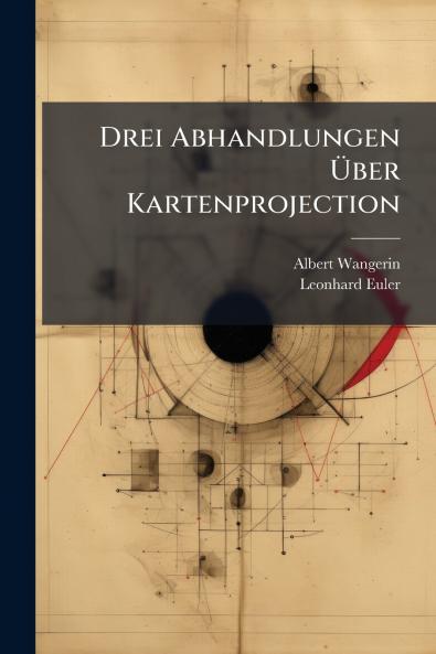 Drei Abhandlungen Ãber Kartenprojection