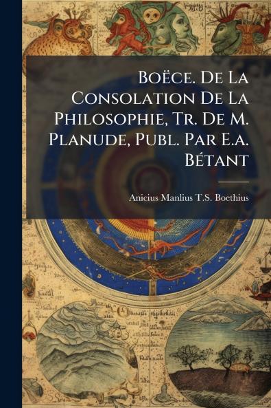 Boëce. De La Consolation De La Philosophie Tr. De M. Planude Publ. Par E.a. BÃ(c)tant