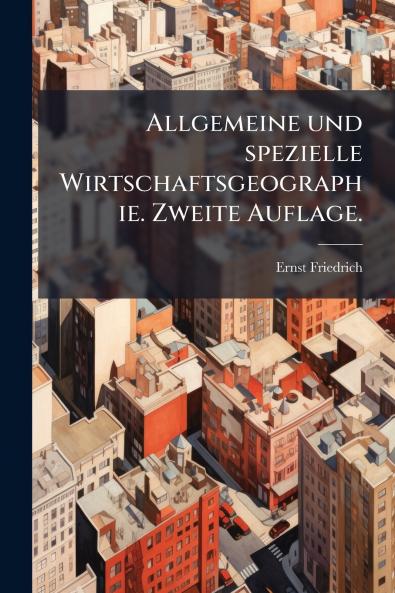 Allgemeine und spezielle Wirtschaftsgeographie. Zweite Auflage.