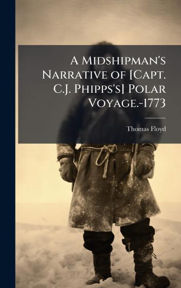 A Midshipman's Narrative of [Capt. C.J. Phipps's] Polar Voyage.-1773