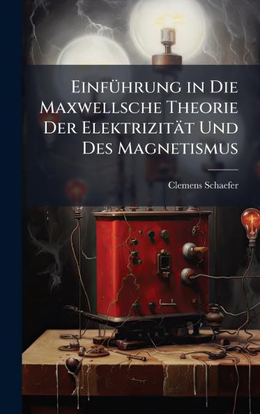 EinfÃ¼hrung in Die Maxwellsche Theorie Der ElektrizitÃ¤t Und Des Magnetismus