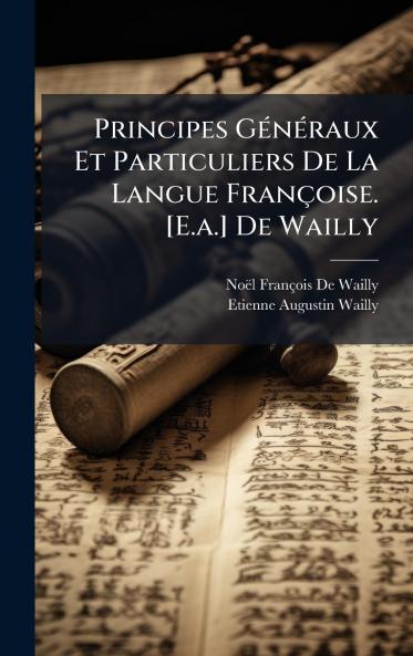 Principes GÃ©nÃ©raux Et Particuliers De La Langue FranÃ§oise. [E.a.] De Wailly