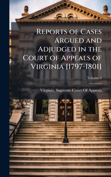 Reports of Cases Argued and Adjudged in the Court of Appeals of Virginia [1797-1801]